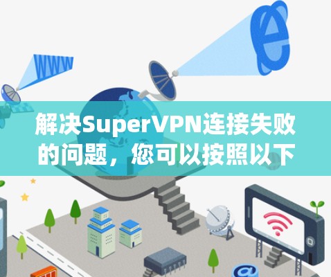 解决SuperVPN连接失败的问题，您可以按照以下步骤进行