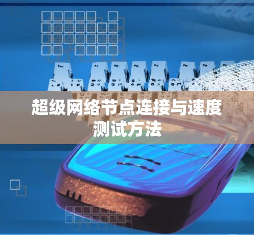 超级网络节点连接与速度测试方法 超级网络节点连接与速度测试方法