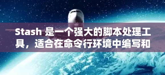 Stash 是一个强大的脚本处理工具，适合在命令行环境中编写和运行脚本。以下是一些使用 Stash 的基本步骤和方法