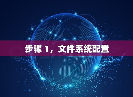 步骤 1,文件系统配置 步骤 1,文件系统配置
