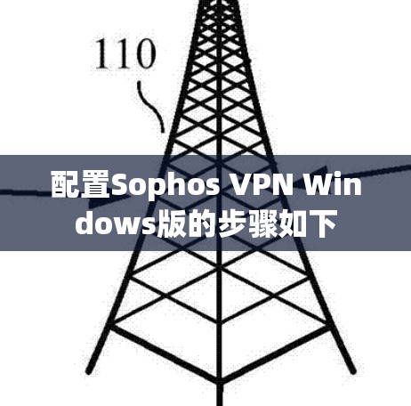 配置Sophos VPN Windows版的步骤如下 配置Sophos VPN Windows版的步骤如下