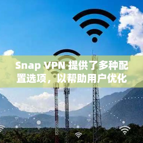 Snap VPN 提供了多种配置选项,以帮助用户优化网络性能。以下是关于如何调整 Snap VPN 加速线路的一些常见配置建议 Snap VPN 提供了多种配置选项,以帮助用户优化网络性能。以下是关于如何调整 Snap VPN 加速线路的一些常见配置建议