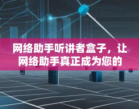 网络助手听讲者盒子,让网络助手真正成为您的听讲者 网络助手听讲者盒子,让网络助手真正成为您的听讲者