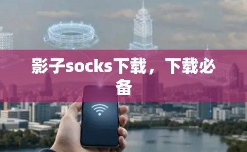 影子socks下载，下载必备