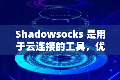 Shadowsocks 是用于云连接的工具，优化它可以显著提高连接速度。以下是一个结构化的优化步骤，帮助您逐步提升 Shadowsocks 的性能