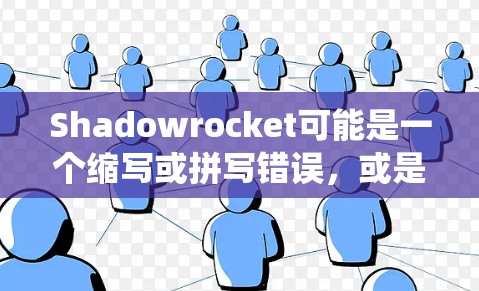 Shadowrocket可能是一个缩写或拼写错误，或是特定领域的术语。如果你指的是Shadowrocket网络优化，可能是指某种特定的网络技术、系统或服务的优化。以下是一些可能的解释和优化建议