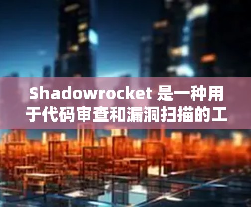 Shadowrocket 是一种用于代码审查和漏洞扫描的工具，旨在帮助开发者快速检测和修复代码中的安全问题。如果你正在寻找一种高效且全面的代码审查工具，可以考虑以下几款推荐