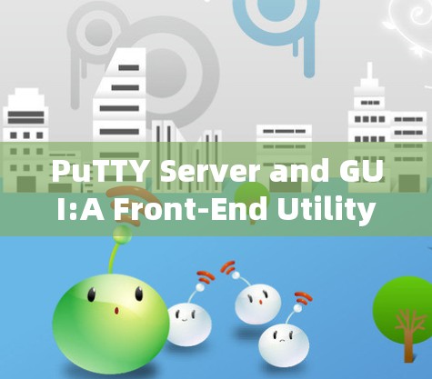 PuTTY Server and GUI:A Front-End Utility for Remote Application Access