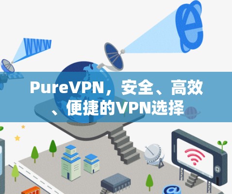 PureVPN，安全、高效、便捷的VPN选择