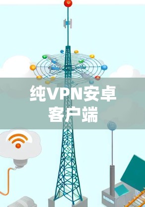 纯VPN安卓客户端 纯VPN安卓客户端