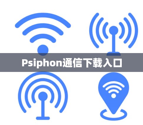 Psiphon通信下载入口 Psiphon通信下载入口