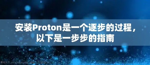 安装Proton是一个逐步的过程，以下是一步步的指南