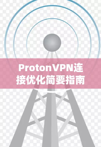 ProtonVPN连接优化简要指南 ProtonVPN连接优化简要指南