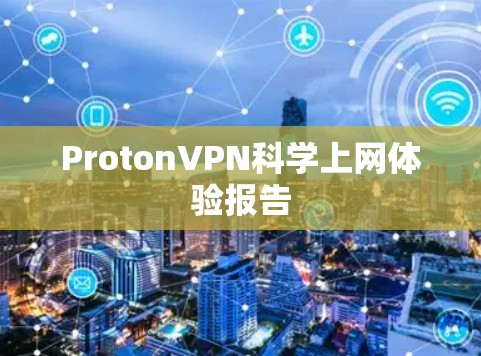 ProtonVPN科学上网体验报告 ProtonVPN科学上网体验报告
