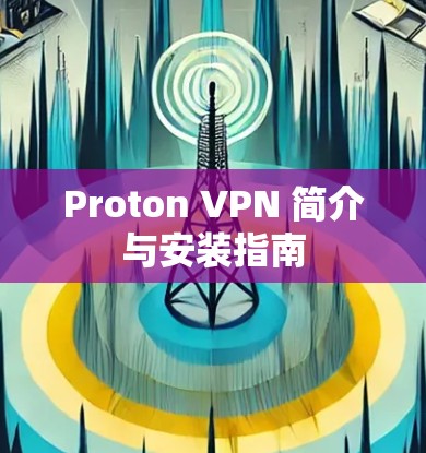 Proton VPN 简介与安装指南 Proton VPN 简介与安装指南
