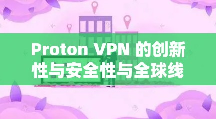 Proton VPN 的创新性与安全性与全球线路测试,探索数字连接的未来 Proton VPN 的创新性与安全性与全球线路测试,探索数字连接的未来