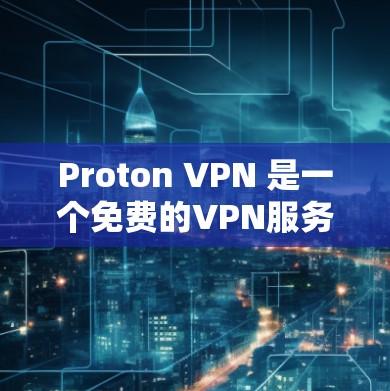 Proton VPN 是一个免费的VPN服务,用户可以通过它连接到国外的互联网。以下是对Proton VPN免费版功能限制和使用体验的详细介绍 Proton VPN 是一个免费的VPN服务,用户可以通过它连接到国外的互联网。以下是对Proton VPN免费版功能限制和使用体验的详细介绍