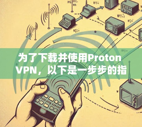 为了下载并使用Proton VPN,以下是一步步的指南 为了下载并使用Proton VPN,以下是一步步的指南
