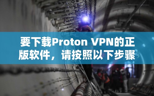要下载Proton VPN的正版软件,请按照以下步骤操作 要下载Proton VPN的正版软件,请按照以下步骤操作
