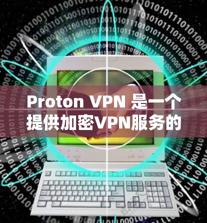 Proton VPN 是一个提供加密VPN服务的安卓应用,适合在需要快速、安全访问互联网的情况下使用。以下是基于您问题的逐步解决方案 Proton VPN 是一个提供加密VPN服务的安卓应用,适合在需要快速、安全访问互联网的情况下使用。以下是基于您问题的逐步解决方案