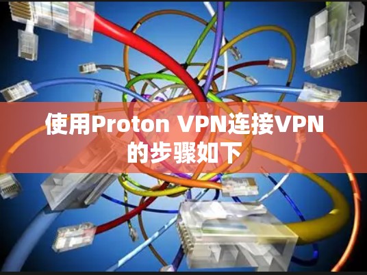使用Proton VPN连接VPN的步骤如下