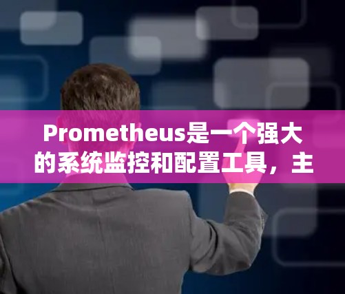 Prometheus是一个强大的系统监控和配置工具，主要用于监控和管理计算机系统中的任务。以下是详细的Prometheus配置教程，帮助你更好地理解和使用它