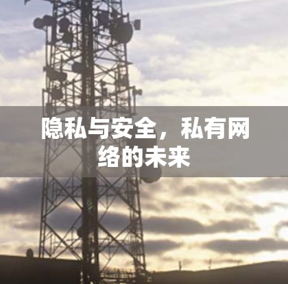 隐私与安全，私有网络的未来