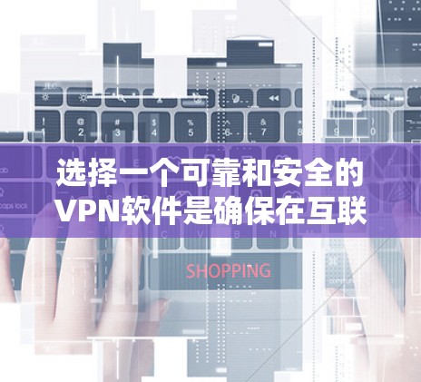 选择一个可靠和安全的VPN软件是确保在互联网上安全连接的重要步骤。以下是一个综合考虑的因素,帮助你选择适合自己的软件 选择一个可靠和安全的VPN软件是确保在互联网上安全连接的重要步骤。以下是一个综合考虑的因素,帮助你选择适合自己的软件