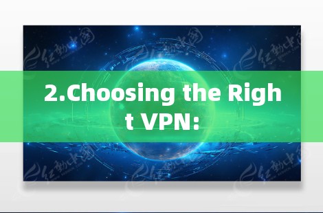 2.Choosing the Right VPN: 2.Choosing the Right VPN: