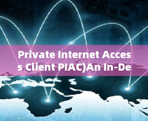 Private Internet Access Client PIAC)An In-Depth Overview