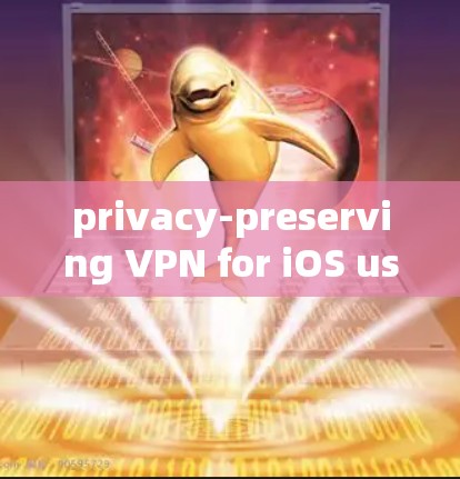 privacy-preserving VPN for iOS users