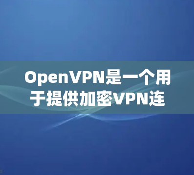OpenVPN是一个用于提供加密VPN连接的协议,允许用户在没有物理连接的情况下,通过网络实现加密通信。如果你想下载OpenVPN,可以访问OpenVPN的官方网站,下载其客户端或服务器版本 OpenVPN是一个用于提供加密VPN连接的协议,允许用户在没有物理连接的情况下,通过网络实现加密通信。如果你想下载OpenVPN,可以访问OpenVPN的官方网站,下载其客户端或服务器版本